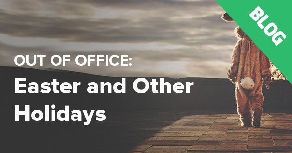 Out of office: Easter and other holidays